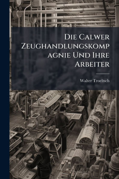 Die Calwer Zeughandlungskompagnie Und Ihre Arbeiter