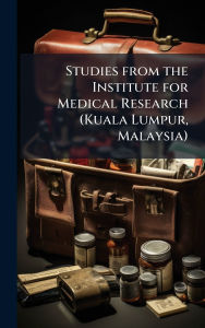 Title: Studies from the Institute for Medical Research (Kuala Lumpur, Malaysia), Author: Creative Media Partners