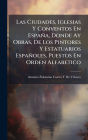Las Ciudades, Iglesias Y Conventos En Espaï¿½a, Donde Ay Obras, De Los Pintores Y Estatuarios Espaï¿½oles, Puestos En Orden Alfabetico