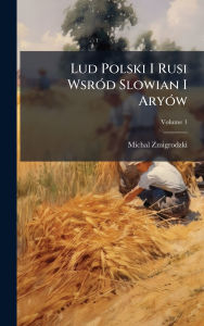 Title: Lud Polski I Rusi Wsrï¿½3d Slowian I Aryï¿½3w, Author: Michal Zmigrodzki