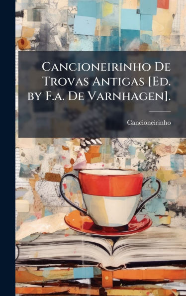 Cancioneirinho De Trovas Antigas [Ed. by F.a. De Varnhagen].