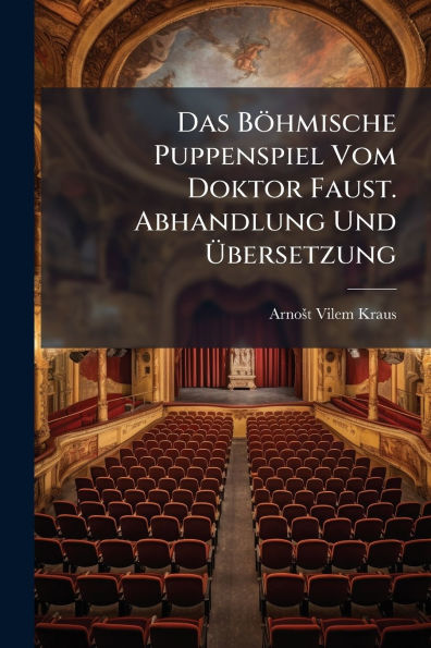 Das Bï¿½hmische Puppenspiel Vom Doktor Faust. Abhandlung Und ï¿½bersetzung