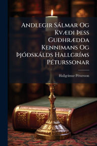 Title: Andlegir Sï¿½lmar Og Kvï¿½]Ã°i ï¿½žess GuÃ°hrï¿½]dda Kennimans Og ï¿½žjï¿½3Ã°skï¿½lds Hallgrï¿½-ms Pï¿½(c)turssonar, Author: Hallgrï-Mur Pï(c)Tursson