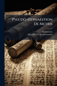 Title: Pseudo-Hephaestion De Metris, Author: Hephaestion