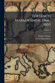 Title: Tï¿½rtï¿½(c)neti Maradvï¿½nyai, 1566-1603, Author: Sïndor Szilïgyi