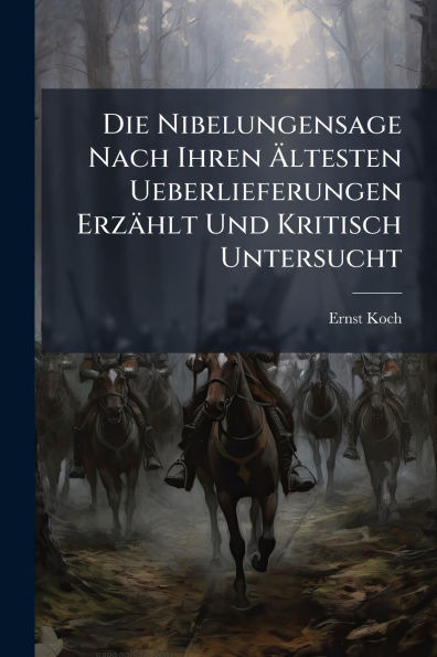 Die Nibelungensage Nach Ihren ï¿½ltesten Ueberlieferungen Erzï¿½hlt Und Kritisch Untersucht
