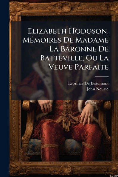 Elizabeth Hodgson. Mï¿½(c)moires De Madame La Baronne Batteville, Ou Veuve Parfaite