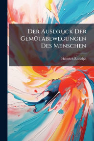 Title: Der Ausdruck Der Gemï¿½1/4tabewegungen Des Menschen, Author: Heinrich Rudolph