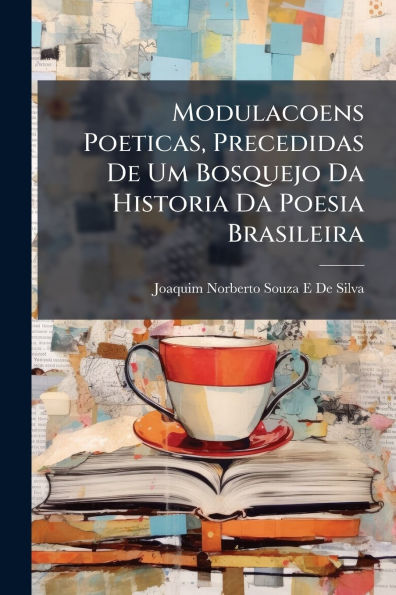 Modulacoens Poeticas, Precedidas De Um Bosquejo Da Historia Poesia Brasileira