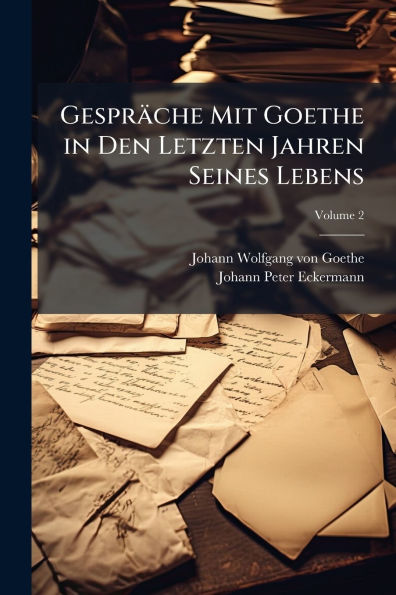Gesprï¿½che Mit Goethe Den Letzten Jahren Seines Lebens