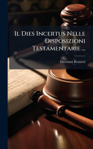 Title: Il Dies Incertus Nelle Disposizioni Testamentarie ..., Author: Giovanni Brunetti