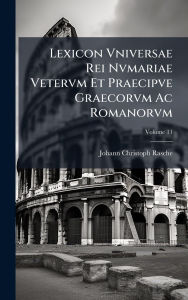 Title: Lexicon Vniversae Rei Nvmariae Vetervm Et Praecipve Graecorvm Ac Romanorvm, Author: Johann Christoph Rasche