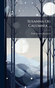 Title: Susanna Og Calumnia ..., Author: Peder Jensen Hegelund