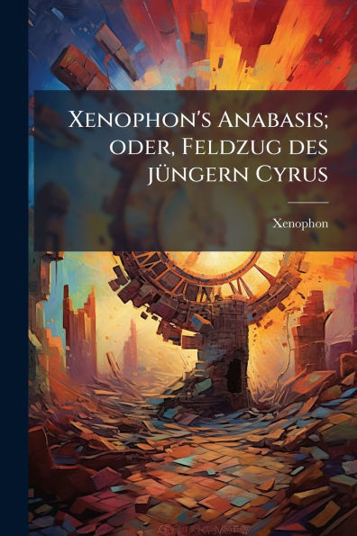 Xenophon's Anabasis; oder, Feldzug des jï¿½1/4ngern Cyrus