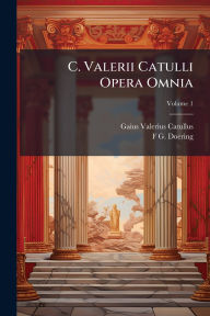 Title: C. Valerii Catulli Opera Omnia, Author: Gaius Valerius Catullus
