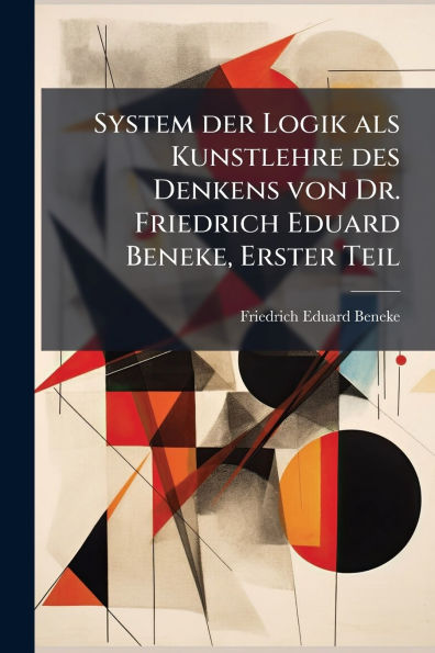 System der Logik als Kunstlehre des Denkens von Dr. Friedrich Eduard Beneke, Erster Teil