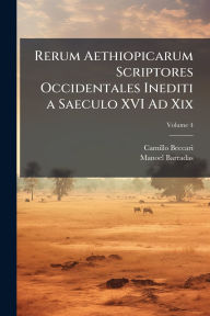 Title: Rerum Aethiopicarum Scriptores Occidentales Inediti a Saeculo XVI Ad Xix, Author: Camillo Beccari