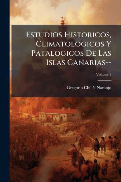 Estudios Historicos, Climatologicos Y Patalogicos De Las Islas Canarias-