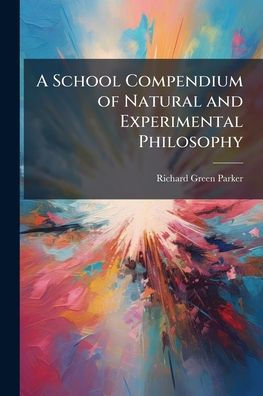 A School Compendium of Natural and Experimental Philosophy