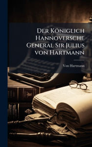 Title: Der Kï¿½niglich Hannoversche General Sir Julius von Hartmann, Author: Von Hartmann