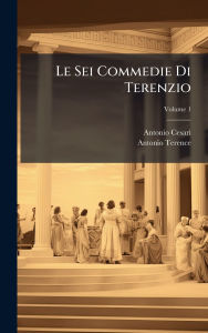 Title: Le Sei Commedie Di Terenzio, Author: Antonio Cesari