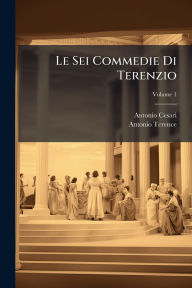 Title: Le Sei Commedie Di Terenzio, Author: Antonio Cesari