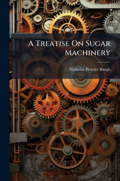 A Treatise On Sugar Machinery
