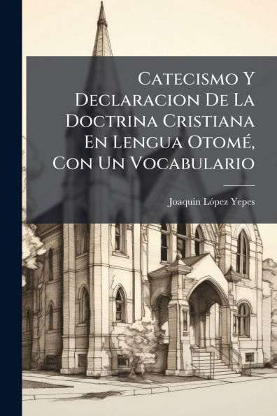 Catecismo Y Declaracion De La Doctrina Cristiana En Lengua Otomï¿½(c), Con Un Vocabulario