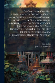 Title: De Opkomst Van Het Nederlandsch Gezag in Oost-Indie, Verzameling Van Onuitg. Stukken Uit Het Oud-Koloniaal Archief, Uitg. En Bewerkt Door J.K.J. De Jonge (En M.L. Van Deventer). [With] Suppl. Op Het 13E Deel. 2 Deelen [And] Alphabetisch Register, Bewerkt, Author: East Indies