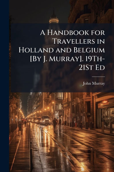 A Handbook for Travellers Holland and Belgium [By J. Murray]. 19Th-21St Ed