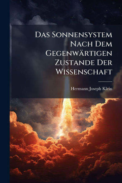 Das Sonnensystem Nach Dem Gegenwï¿½rtigen Zustande Der Wissenschaft