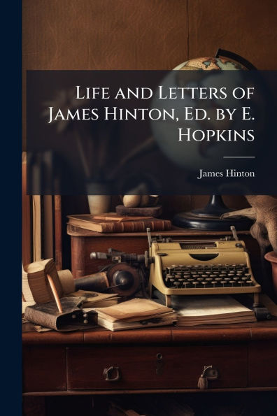 Life and Letters of James Hinton, Ed. by E. Hopkins