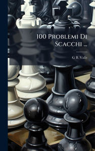 Title: 100 Problemi Di Scacchi ..., Author: G B Valle