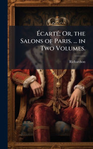 Title: ï¿½‰cartï¿½(c); Or, the Salons of Paris. ... in Two Volumes., Author: Richardson
