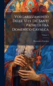 Title: Volgarizzamento Delle Vite De' Santi Padri Di Fra Domenico Cavalca, Author: Domenico Cavalca