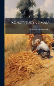 Title: Konstytucya 3 Maja, Author: Kazimierz Bartoszewicz