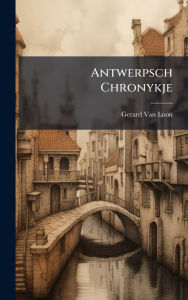 Title: Antwerpsch Chronykje, Author: Gerard Van Loon