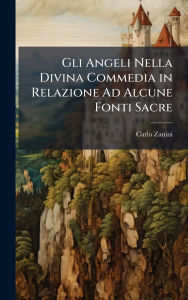 Title: Gli Angeli Nella Divina Commedia in Relazione Ad Alcune Fonti Sacre, Author: Carlo Zanini