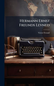 Title: Hermann Ernst Freunds Levned, Author: Victor Freund