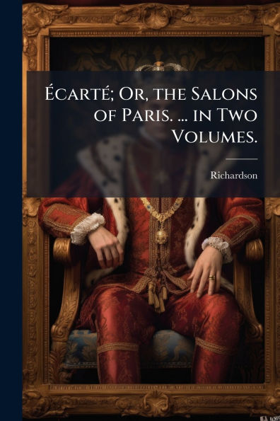 ï¿½‰cartï¿½(c); Or, the Salons of Paris. ... in Two Volumes.