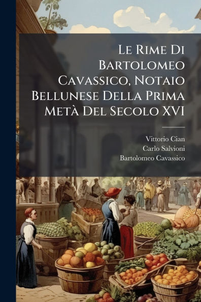 Le Rime Di Bartolomeo Cavassico, Notaio Bellunese Della Prima Metï¿½ Del Secolo XVI