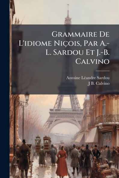 Grammaire De L'idiome Niï¿½ois, Par A.-L. Sardou Et J.-B. Calvino