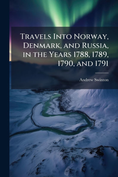Travels Into Norway, Denmark, and Russia, the Years 1788, 1789, 1790, 1791