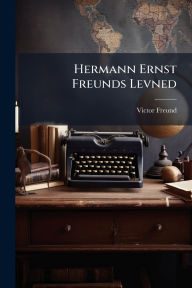 Title: Hermann Ernst Freunds Levned, Author: Victor Freund