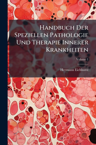 Handbuch Der Speziellen Pathologie Und Therapie Innerer Krankheiten