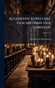 Title: Algemeene Kerkelijke Geschiedenis Der Christen, Author: Ijsbrand Van Hamelsveld