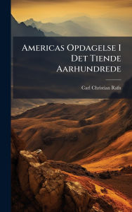 Title: Americas Opdagelse I Det Tiende Aarhundrede, Author: Carl Christian Rafn