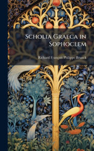 Title: Scholia Graeca in Sophoclem, Author: Richard Franïois Philippe Brunck