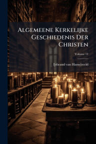 Title: Algemeene Kerkelijke Geschiedenis Der Christen, Author: Ijsbrand Van Hamelsveld