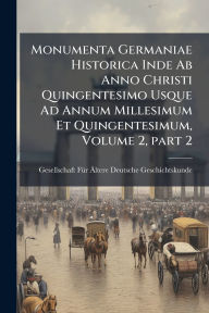 Title: Monumenta Germaniae Historica Inde Ab Anno Christi Quingentesimo Usque Ad Annum Millesimum Et Quingentesimum, Volume 2, part 2, Author: Gesellschaft Fï1/4r ï„ltere Deutsche G